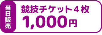 当日券1000円(競技チケット4枚)